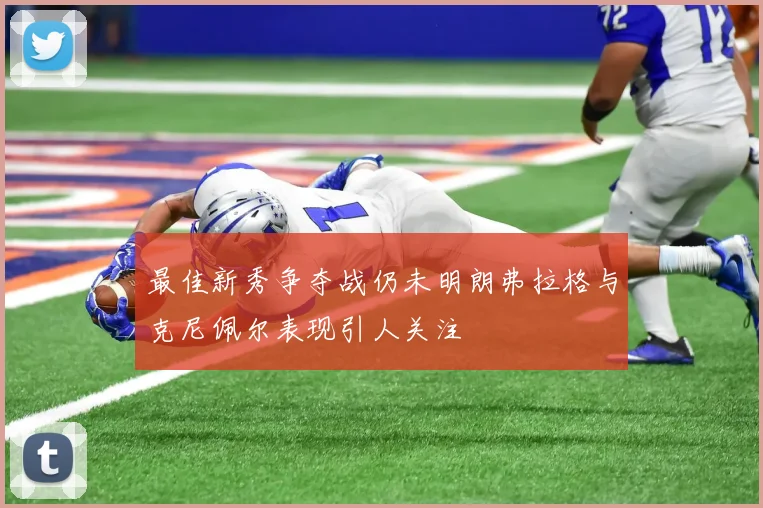 最佳新秀争夺战仍未明朗弗拉格与克尼佩尔表现引人关注
