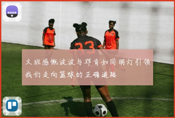 文班感慨波波与邓肯如同明灯引领我们走向篮球的正确道路
