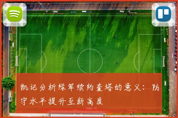 凯记分析绿军续约奎塔的意义：防守水平提升至新高度