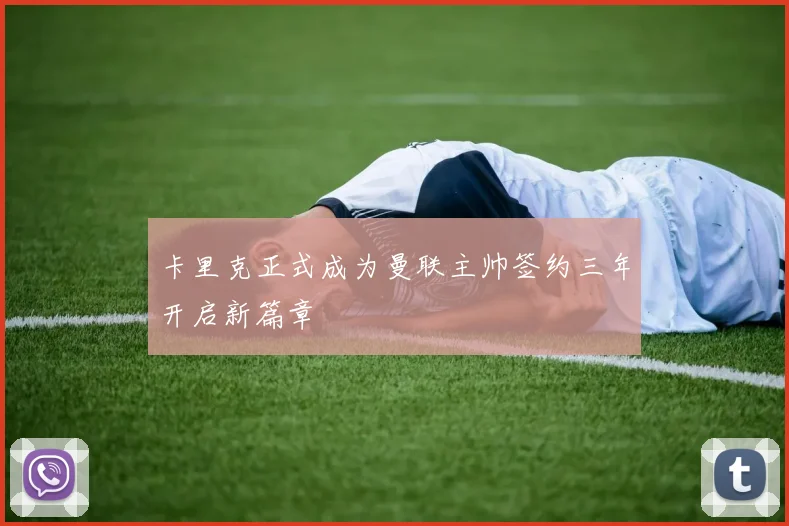 卡里克正式成为曼联主帅签约三年开启新篇章